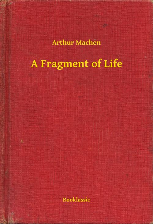 Cover of the book A Fragment of Life by Arthur Machen, Booklassic