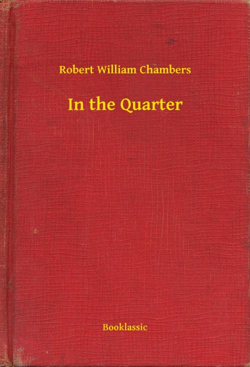 Cover of the book In the Quarter by Robert William Chambers, Booklassic