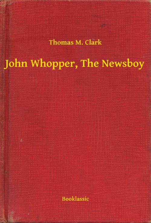 Cover of the book John Whopper, The Newsboy by Thomas M. Clark, Booklassic