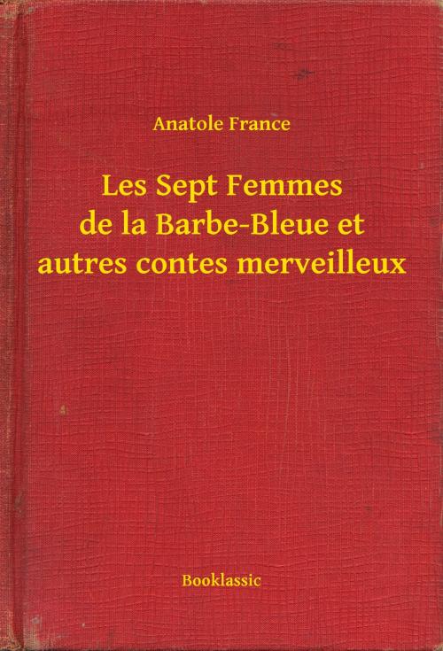 Cover of the book Les Sept Femmes de la Barbe-Bleue et autres contes merveilleux by Anatole France, Booklassic