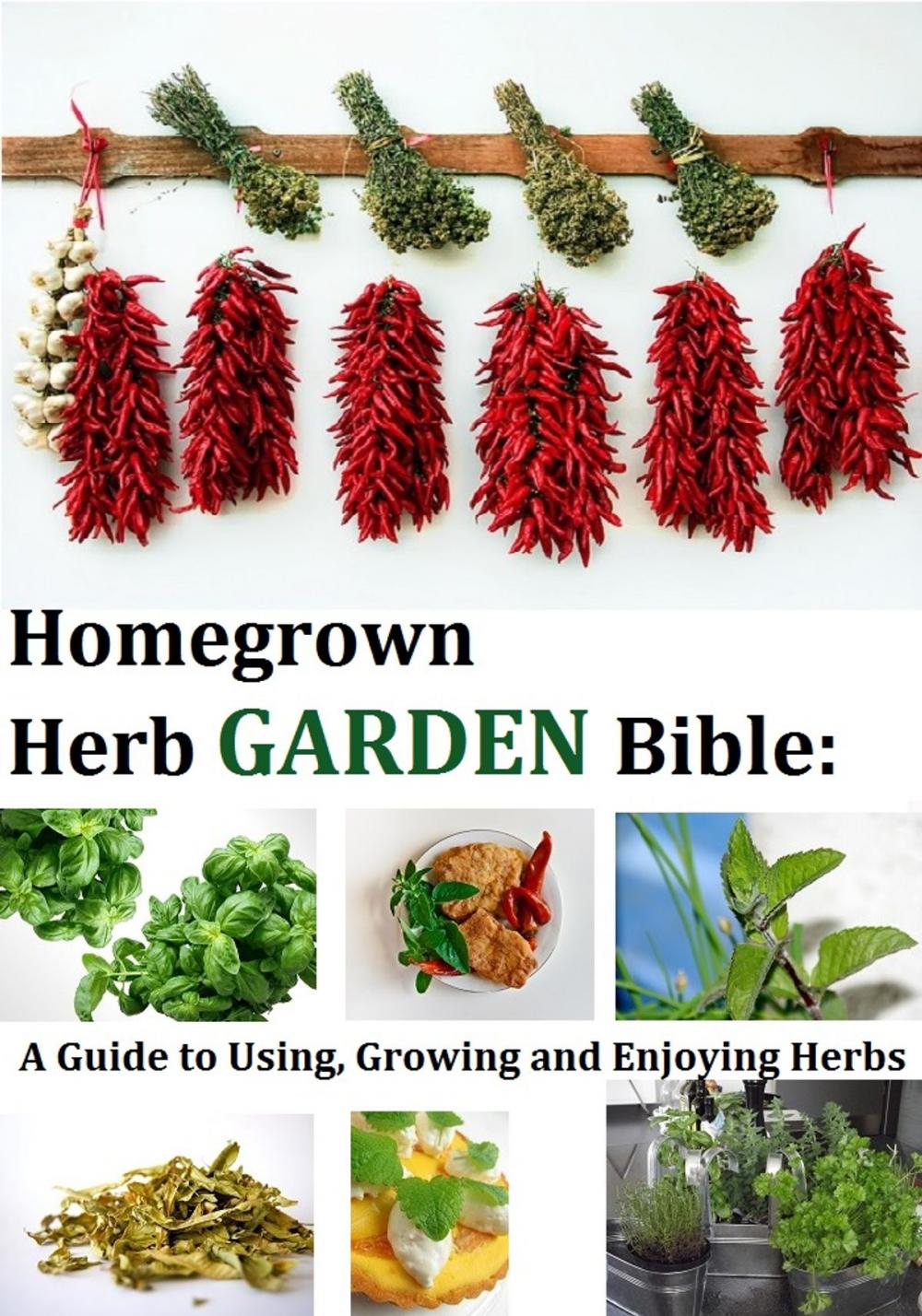 Big bigCover of Homegrown Herb Garden Bible: A Guide to Using, Growing and Enjoying Herbs