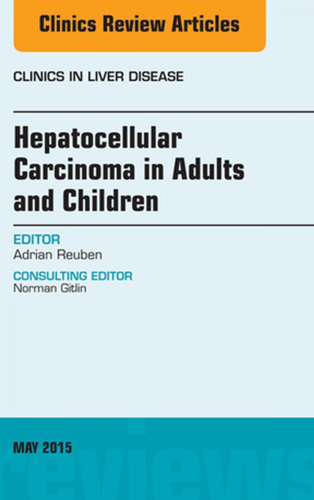 Big bigCover of Hepatocellular Carcinoma in Adults and Children, An Issue of Clinics in Liver Disease, E-Book