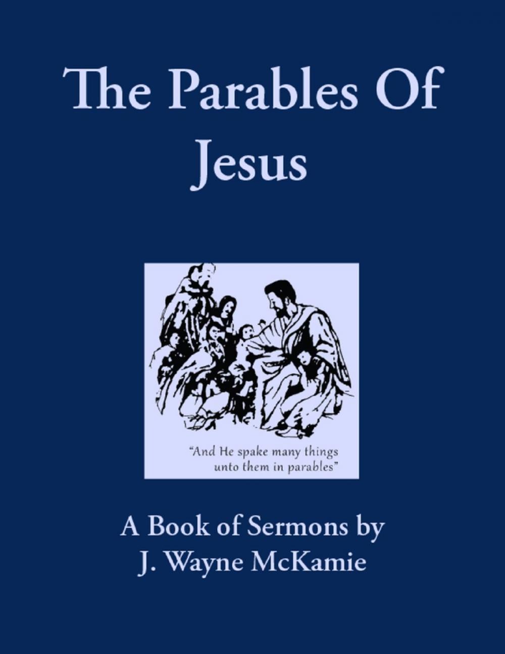 Big bigCover of The Parables of Jesus: A Book of Sermons By: J. Wayne McKamie