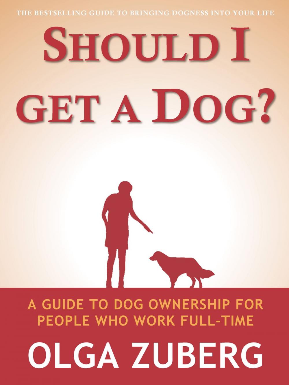 Big bigCover of Should I Get A Dog? A Guide To Dog Ownership For People Who Work Full-time