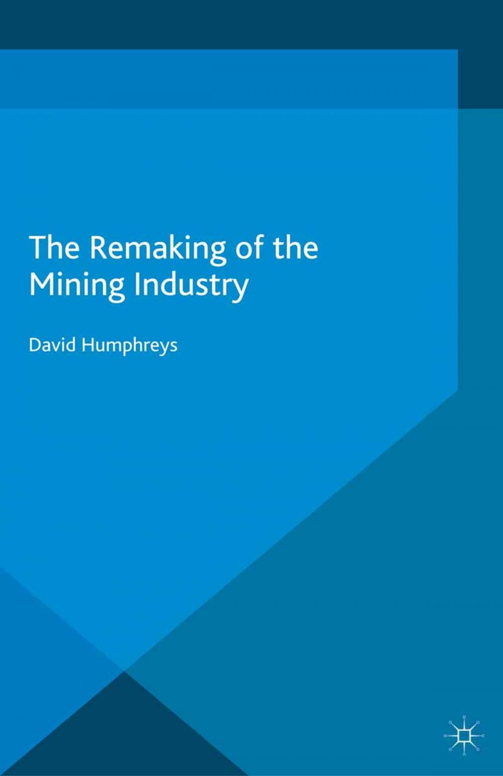 Big bigCover of The Remaking of the Mining Industry