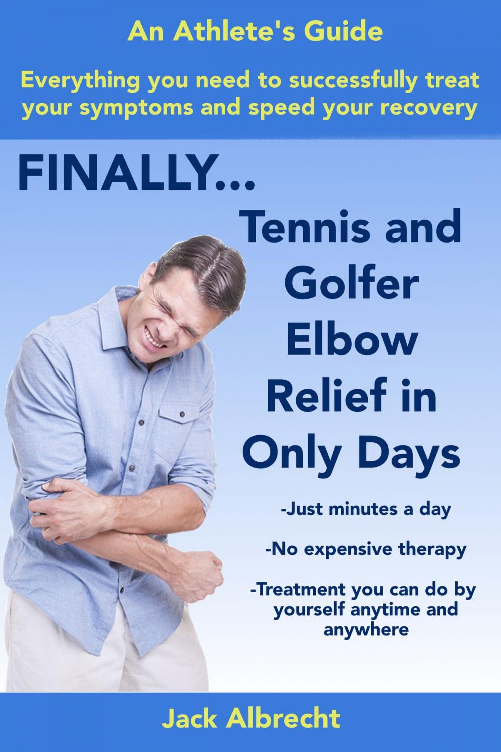 Big bigCover of Tennis and Golfer Elbow Relief in Only Days: Everything you need to successfully treat your symptoms and speed your recovery