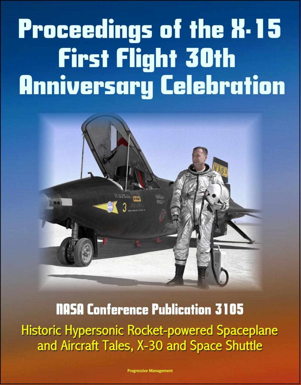 Big bigCover of Proceedings of the X-15 First Flight 30th Anniversary Celebration: NASA Conference Publication 3105 - Historic Hypersonic Rocket-powered Spaceplane and Aircraft Tales, X-30 and Space Shuttle