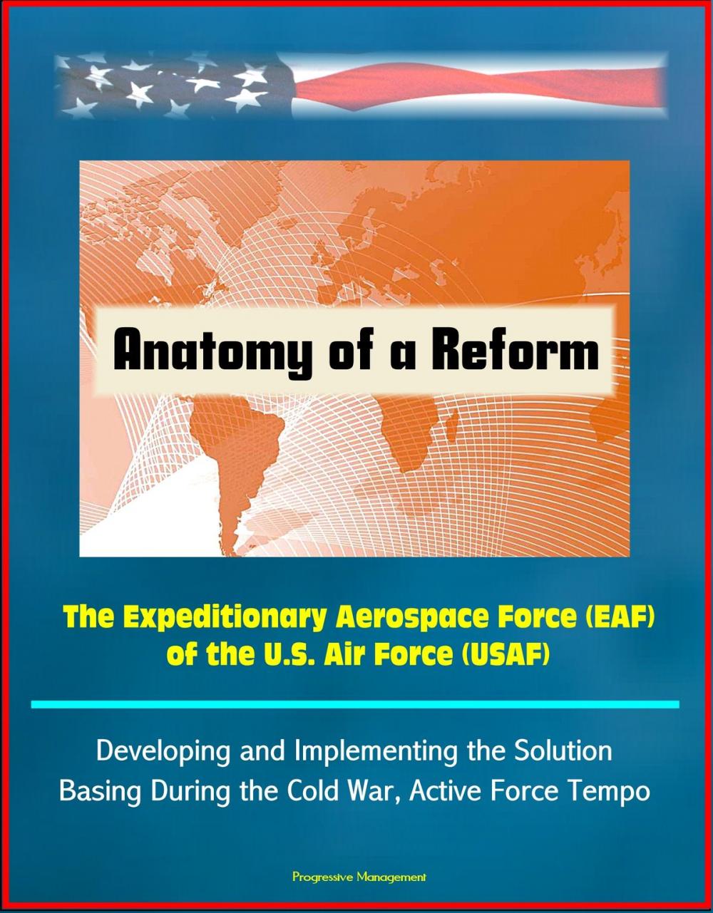 Big bigCover of Anatomy of a Reform: The Expeditionary Aerospace Force (EAF) of the U.S. Air Force (USAF) - Developing and Implementing the Solution, Basing During the Cold War, Active Force Tempo