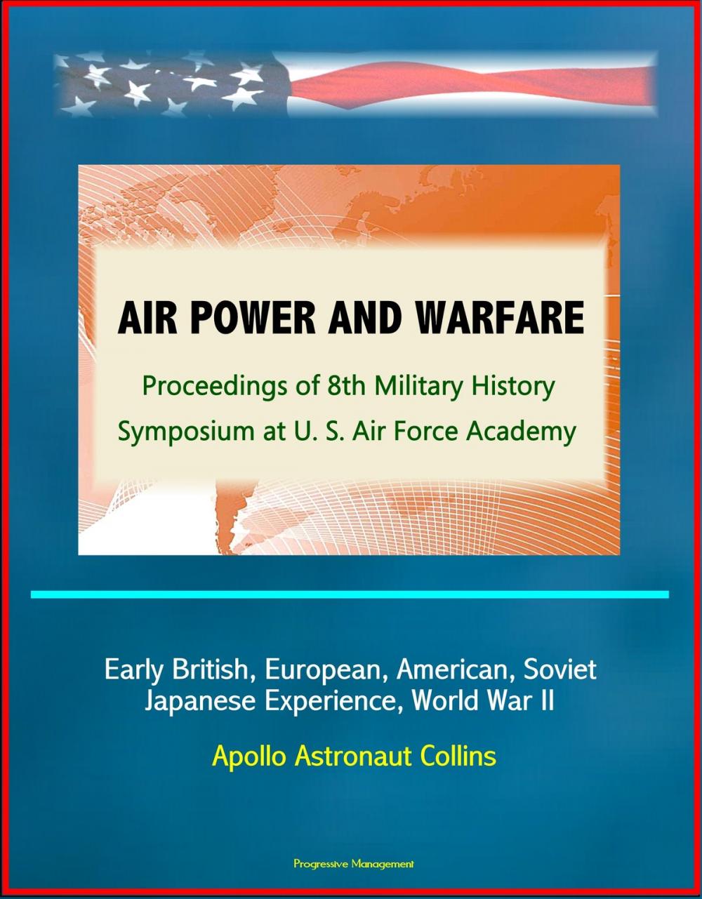 Big bigCover of Air Power and Warfare: Proceedings of 8th Military History Symposium at U.S. Air Force Academy - Early British, European, American, Soviet, Japanese Experience, World War II, Apollo Astronaut Collins