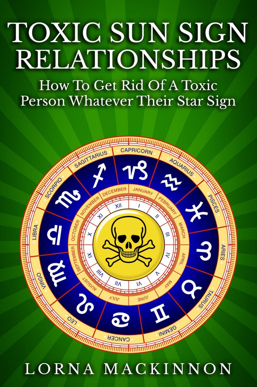 Big bigCover of Toxic Sun Sign Relationships. How To Get Rid Of A Toxic Person Whatever Their Star Sign