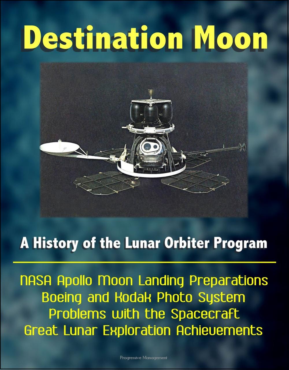 Big bigCover of Destination Moon: A History of the Lunar Orbiter Program - NASA Apollo Moon Landing Preparations, Boeing and Kodak Photo System, Problems with the Spacecraft, Great Lunar Exploration Achievements