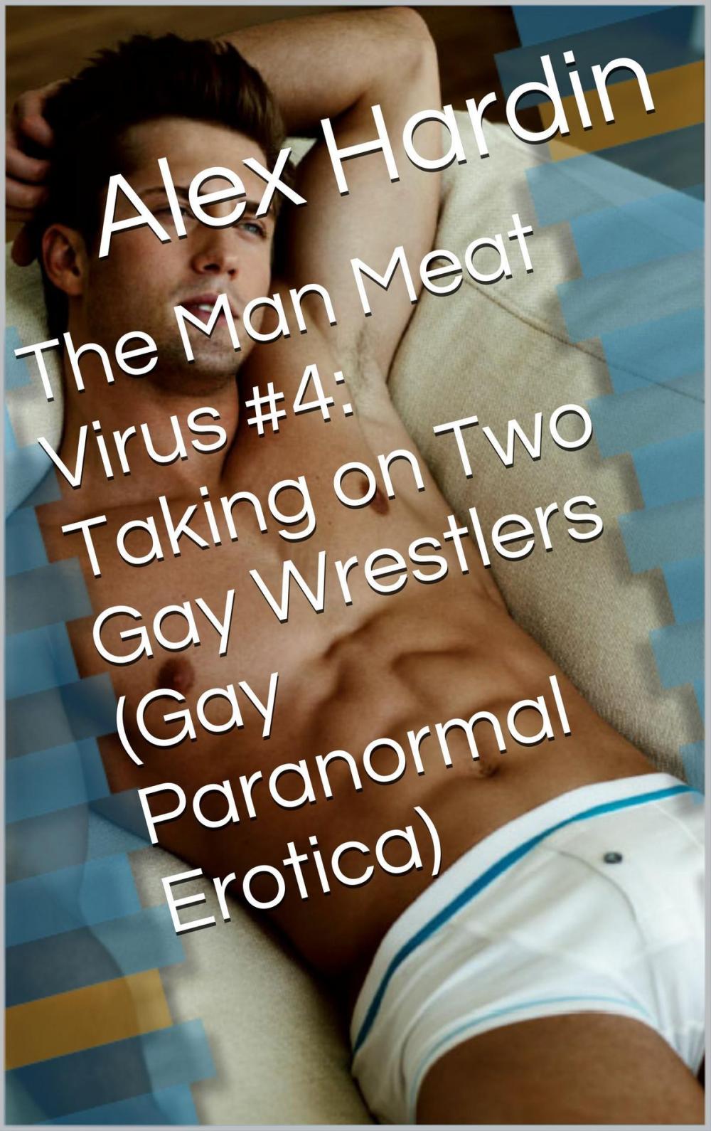 Big bigCover of The Man Meat Virus #4: Taking on Two Gay Wrestlers (Gay Paranormal Erotica)