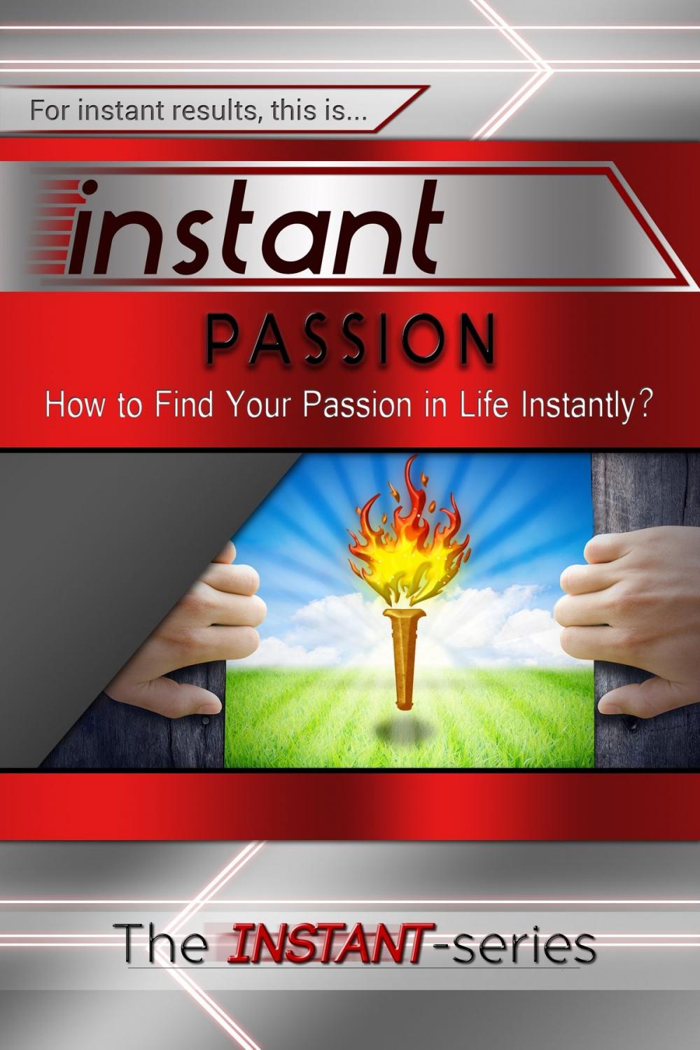 Big bigCover of Instant Passion: How to Find Your Passion in Life Instantly!