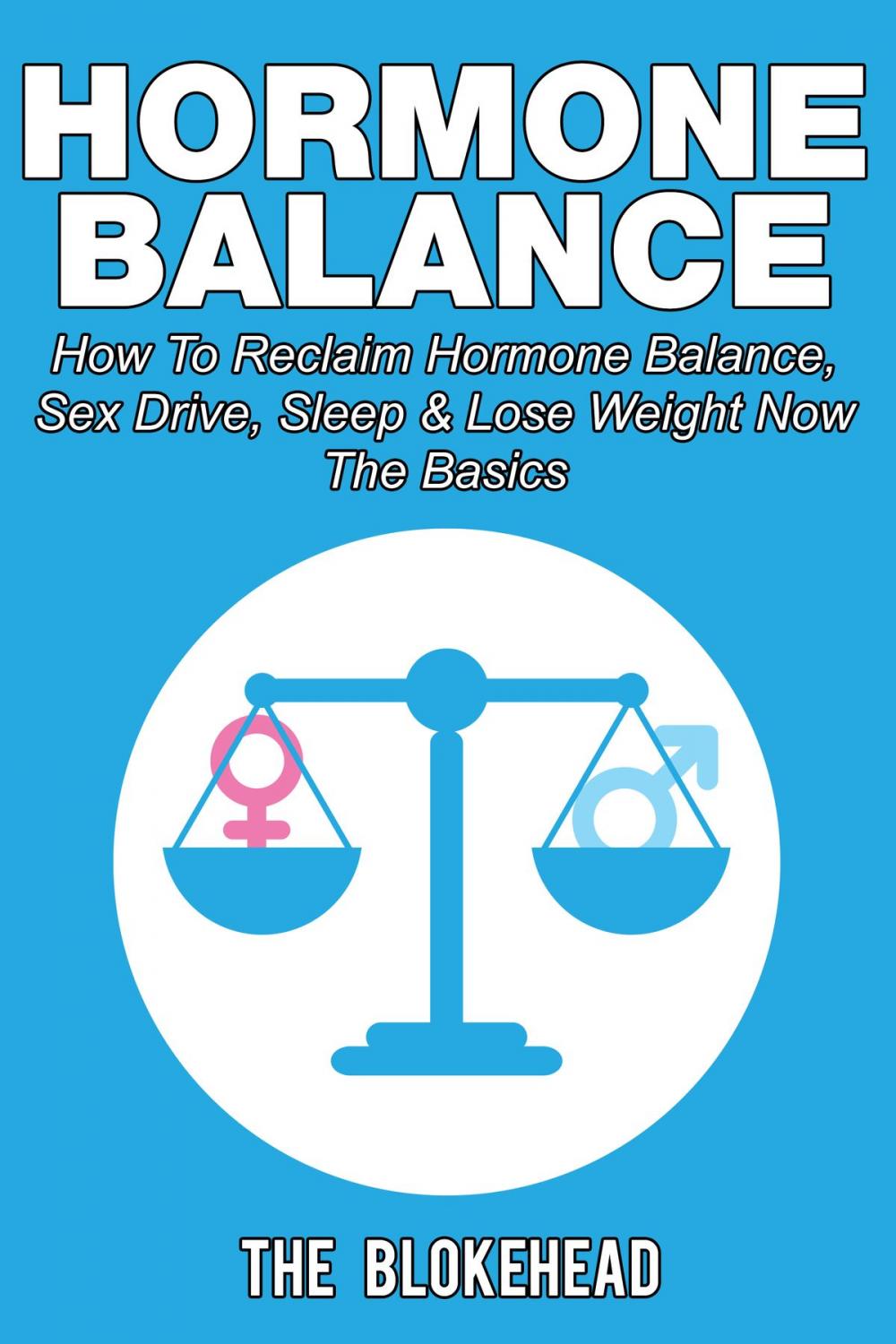 Big bigCover of Hormone Balance How To Reclaim Hormone Balance, Sex Drive, Sleep & Lose Weight Now: The Basics