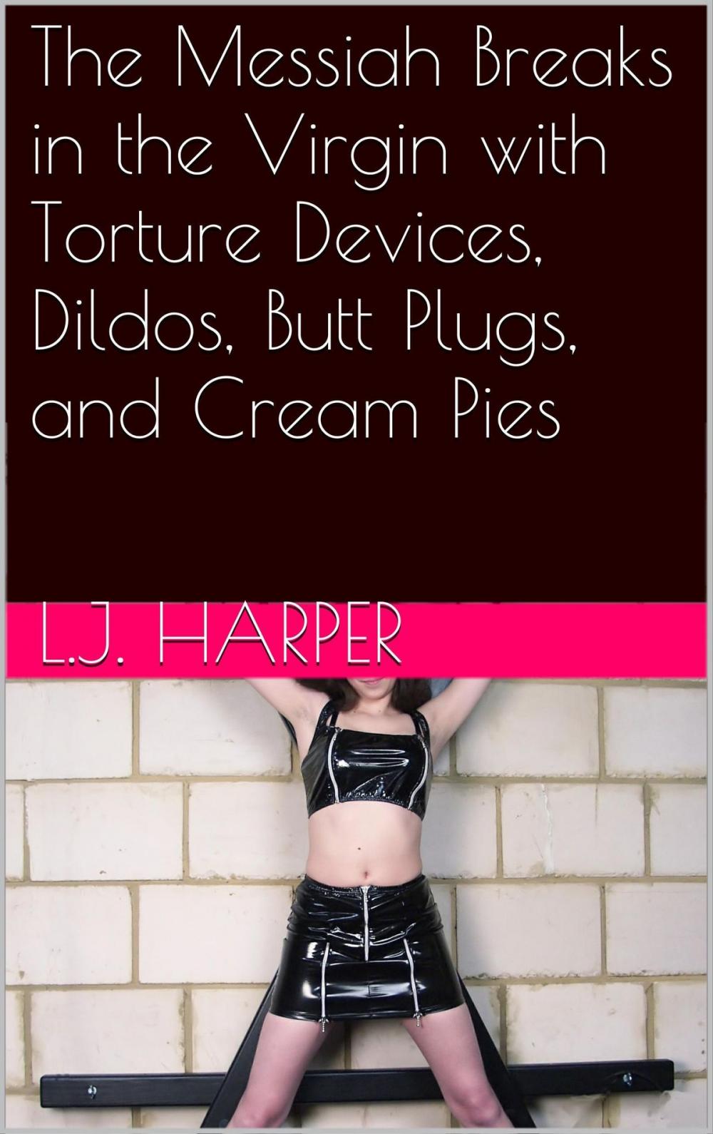 Big bigCover of The Messiah Breaks in the Virgin with Torture Devices, Dildos, Butt Plugs, and Cream Pies