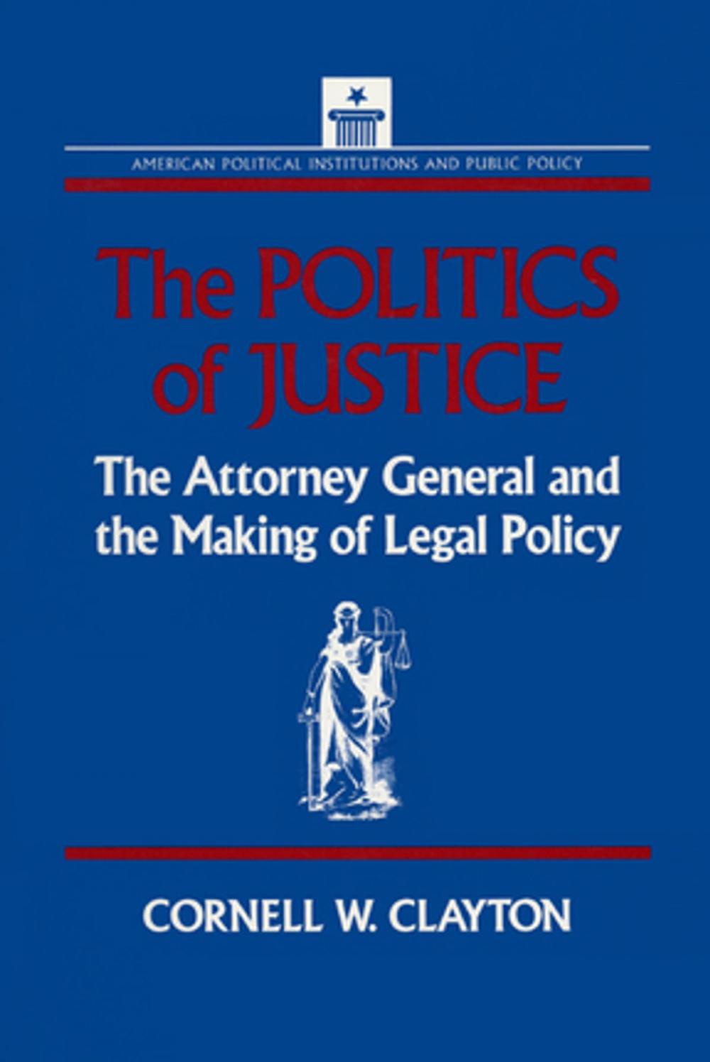 Big bigCover of The Politics of Justice: Attorney General and the Making of Government Legal Policy