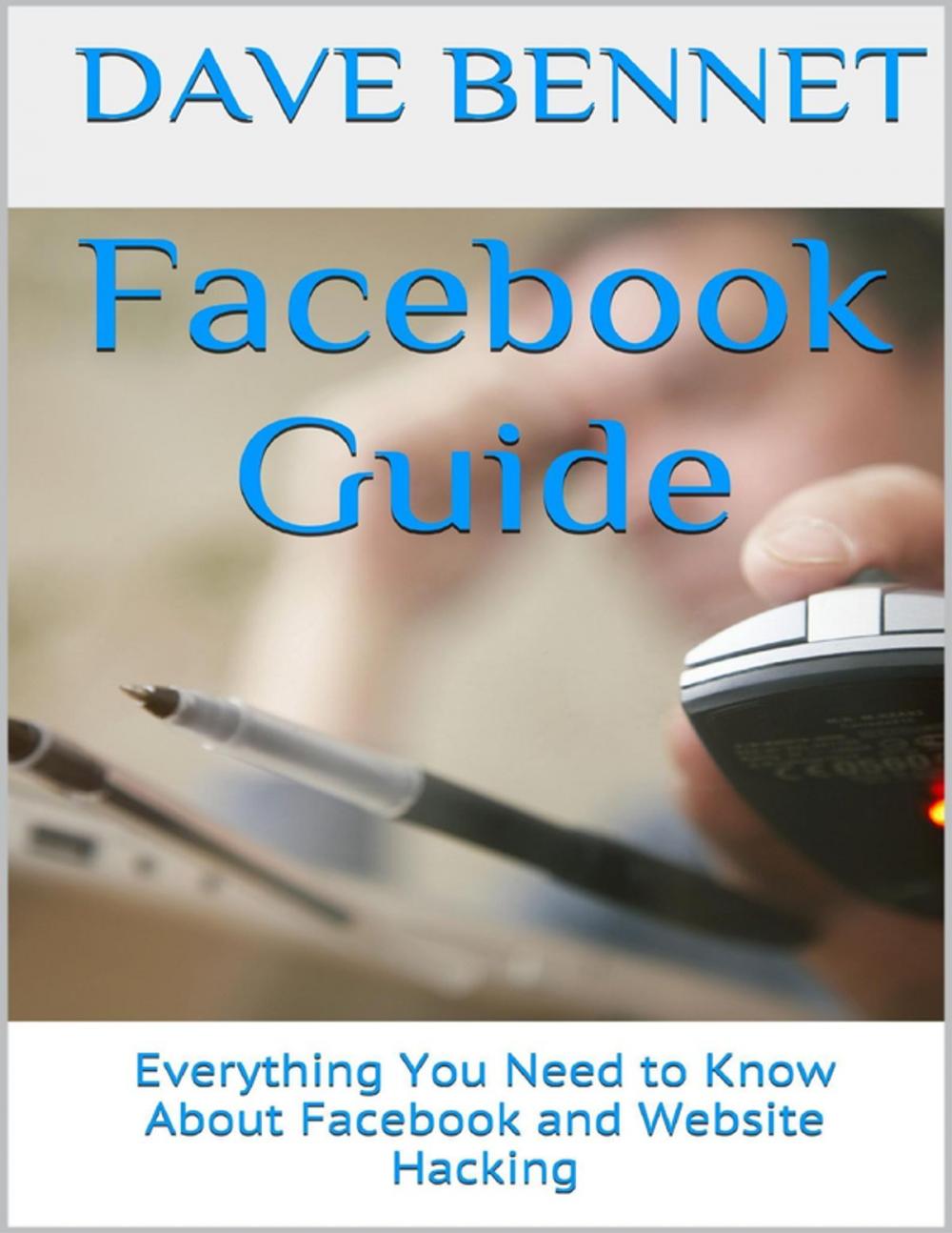 Big bigCover of Facebook Guide: Everything You Need to Know About Facebook and Website Hacking