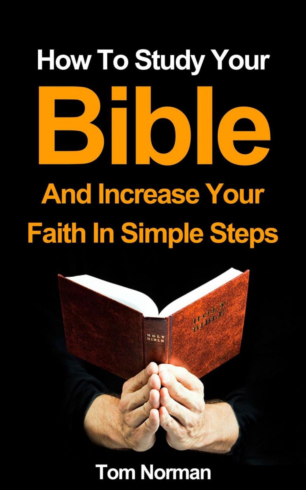 Big bigCover of How To Study Your Bible And Increase Your Faith In Simple Steps