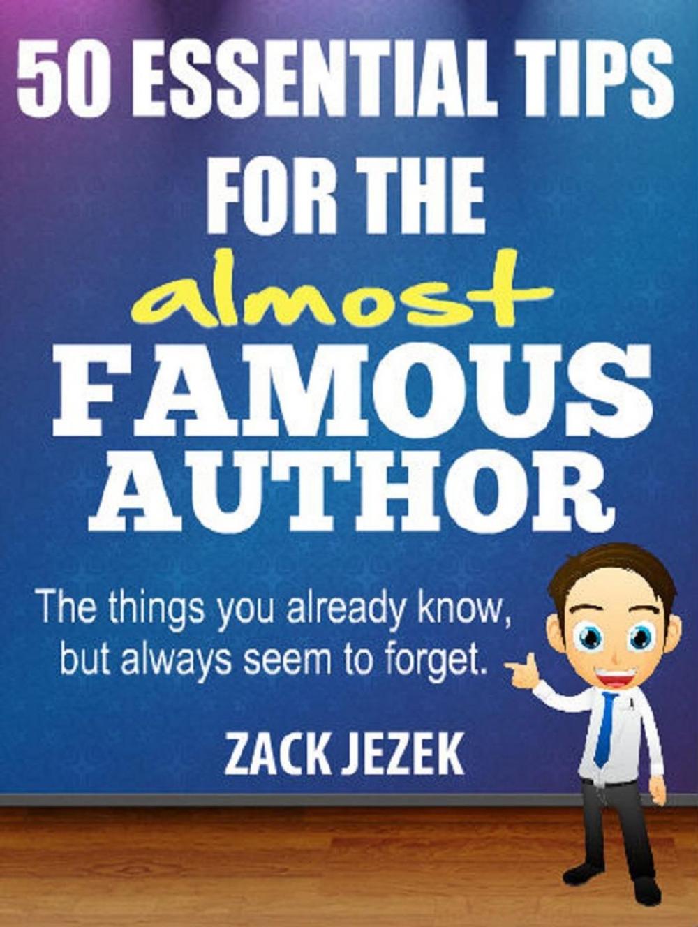 Big bigCover of 50 Essential Tips for the Almost Famous Author: The Things You Already Know But Always Seem to Forget.