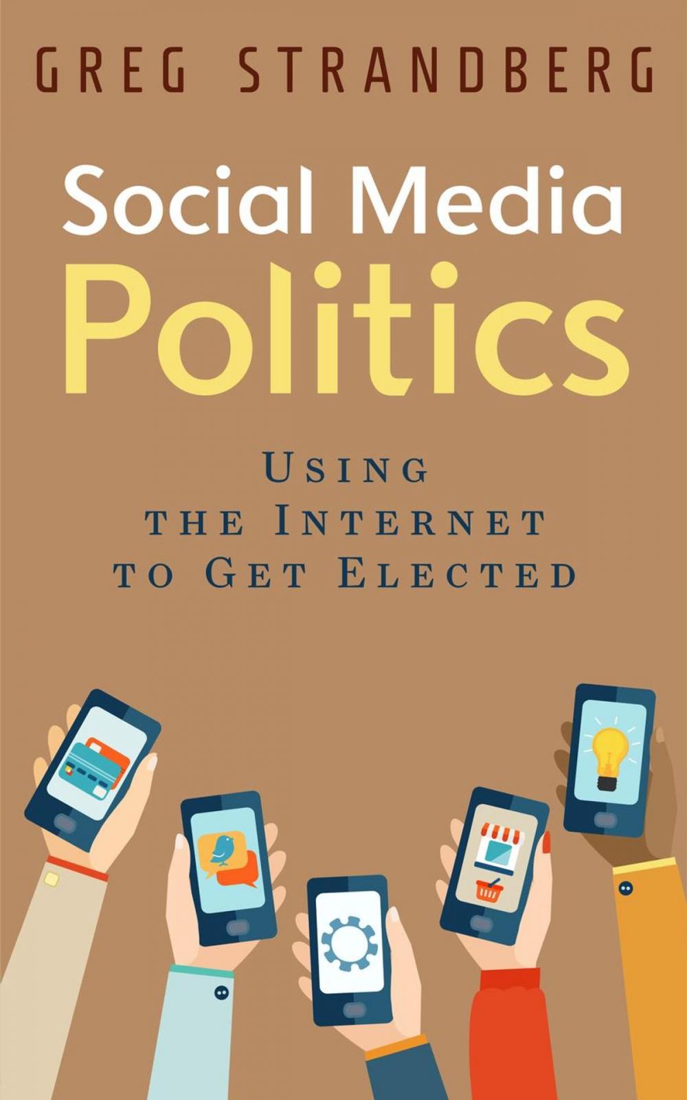 Big bigCover of Social Media Politics: Using the Internet to Get Elected