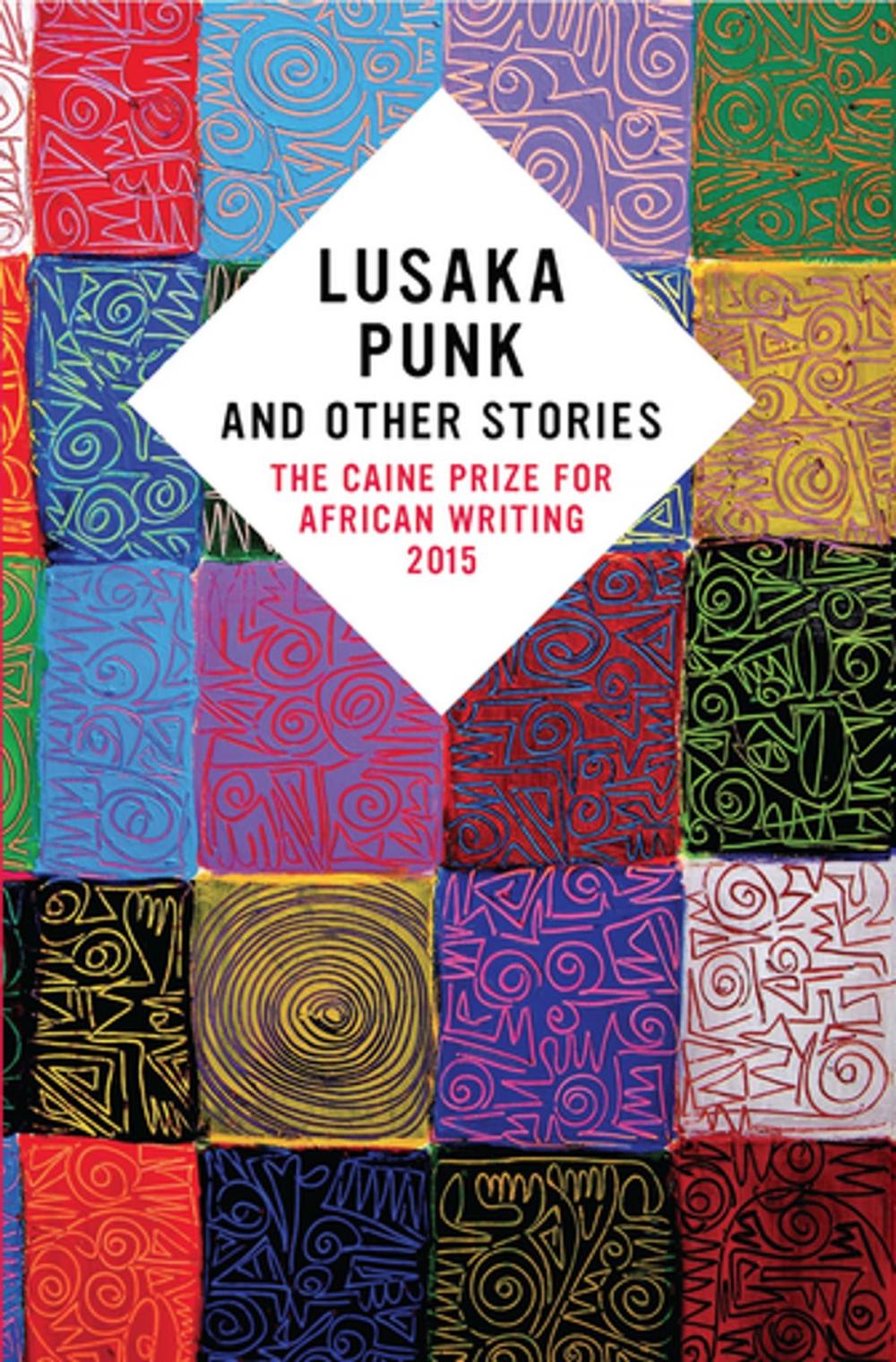 Big bigCover of Lusaka Punk and Other Stories: The Caine Prize for African Writing 2015