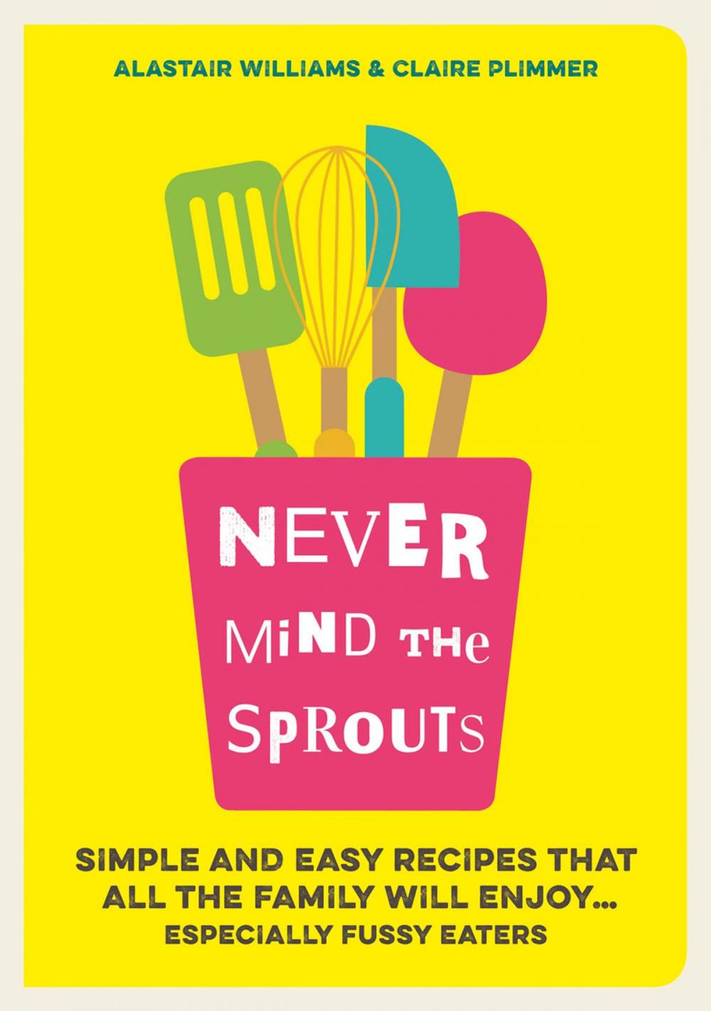 Big bigCover of Never Mind the Sprouts: Simple and Easy Food That All the Family Will Enjoy...Especially Fussy Eaters