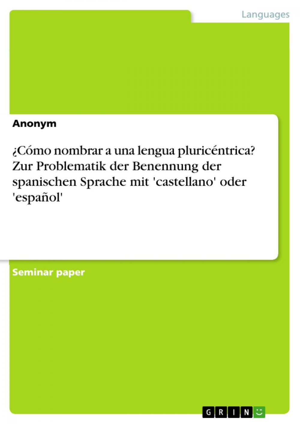 Big bigCover of ¿Cómo nombrar a una lengua pluricéntrica? Zur Problematik der Benennung der spanischen Sprache mit 'castellano' oder 'español'