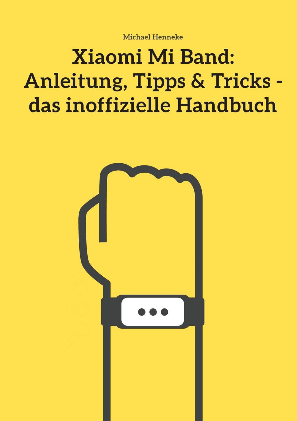 Big bigCover of Xiaomi Mi Band: Anleitung, Tipps & Tricks - das inoffizielle Handbuch