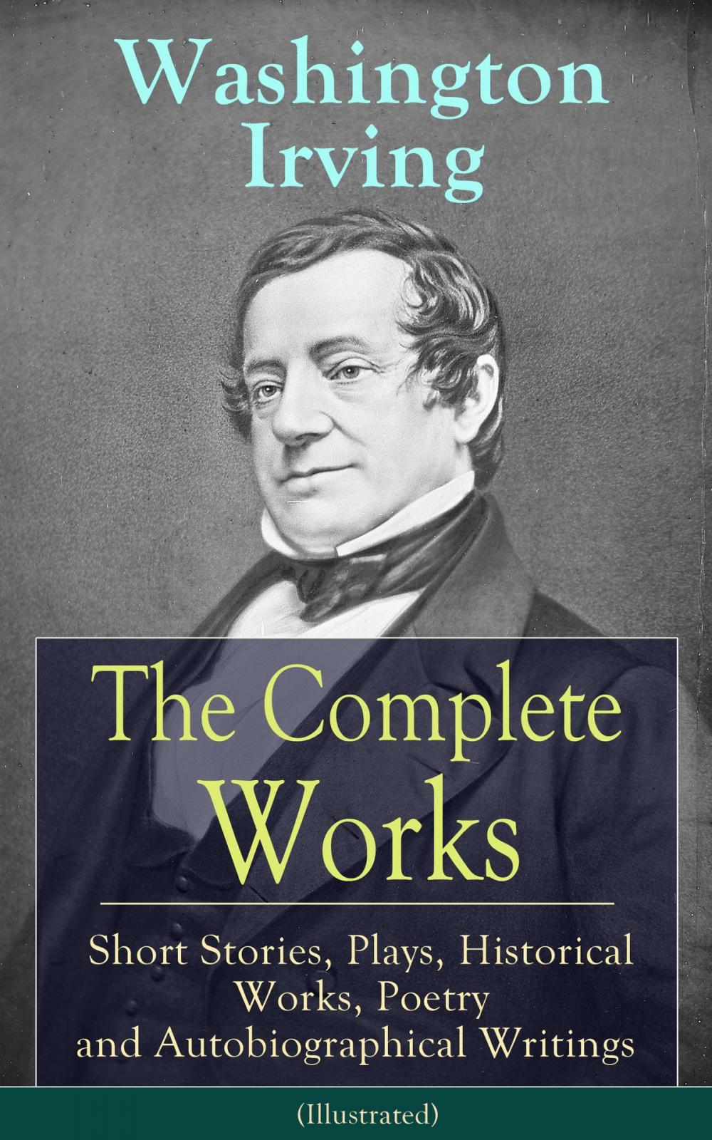 Big bigCover of The Complete Works of Washington Irving: Short Stories, Plays, Historical Works, Poetry and Autobiographical Writings (Illustrated)