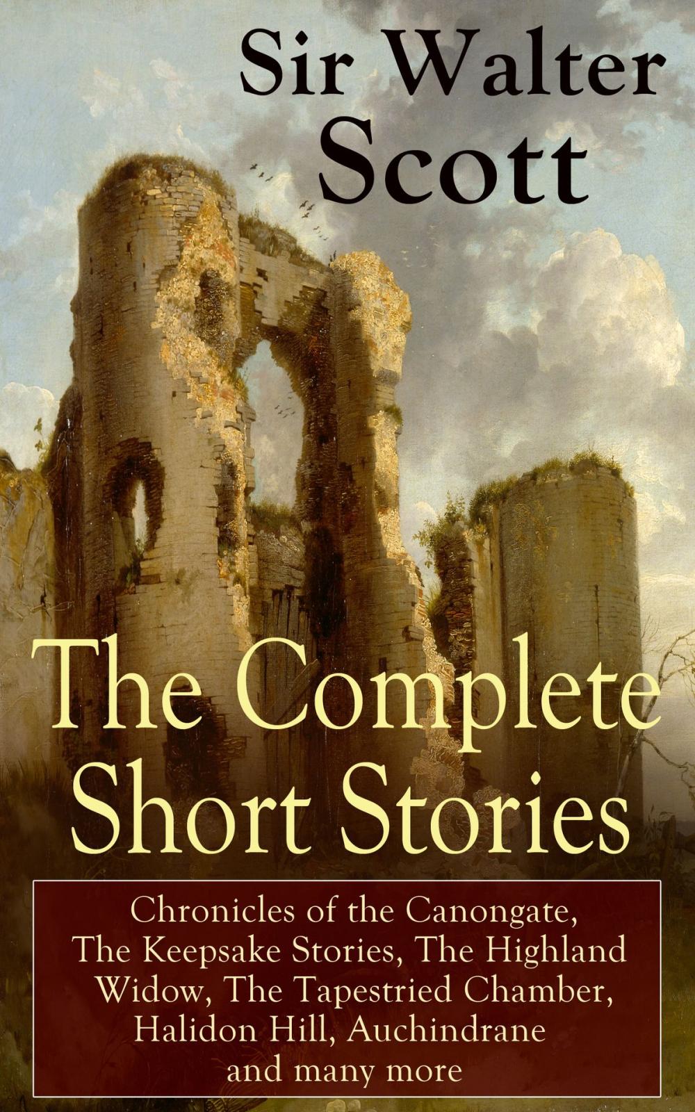 Big bigCover of The Complete Short Stories of Sir Walter Scott: Chronicles of the Canongate, The Keepsake Stories, The Highland Widow, The Tapestried Chamber, Halidon Hill, Auchindrane and many more