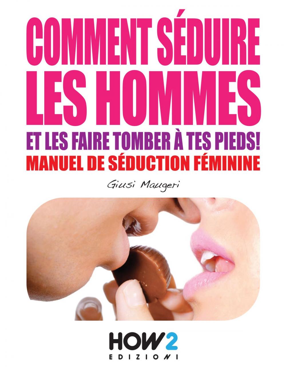 Big bigCover of COMMENT SÉDUIRE LES HOMMES ET LES FAIRE TOMBER À TES PIEDS! Manuel de séduction feminine