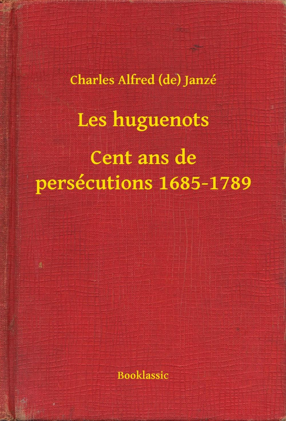 Big bigCover of Les huguenots - Cent ans de persécutions 1685-1789