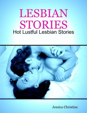 Cover of the book Lesbian Stories : Hot Lustful Lesbian Stories by Halim Ozkaptan, PhD, Gen. Crosbie Saint, Col. Robert Fiero