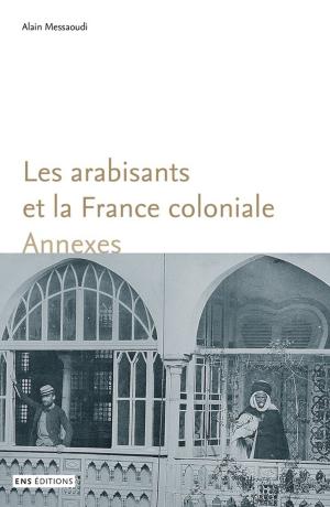 Cover of the book Les arabisants et la France coloniale. Annexes by Philip Stewart
