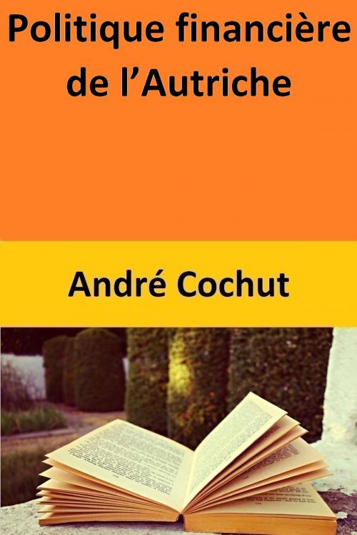 Cover of the book Politique financière de l’Autriche by André Cochut, André Cochut