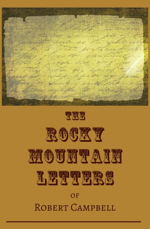 Cover of the book The Rocky Mountain Letters of Robert Campbell by Robert Campbell, Loose Cannon Ent