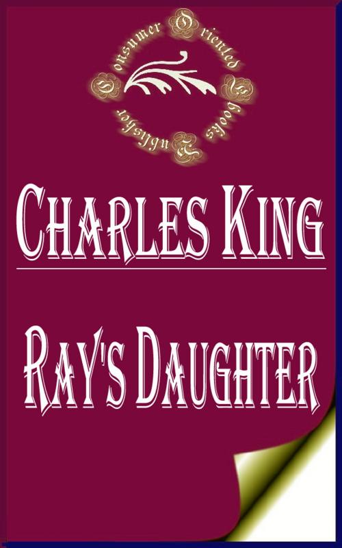 Cover of the book Ray's Daughter: A Story of Manila by Charles King, Consumer Oriented Ebooks Publisher