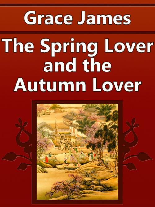 Cover of the book The Spring Lover and the Autumn Lover by Grace James, Media Galaxy