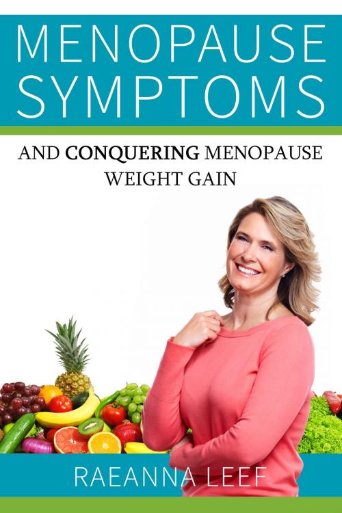 Cover of the book Menopause Symptoms and Conquering Menopause Weight Gain by Raeanna Leef, Raeanna Leef