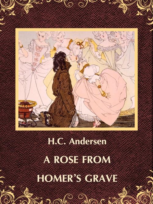 Cover of the book A ROSE FROM HOMER'S GRAVE by H.C. Andersen, Media Galaxy