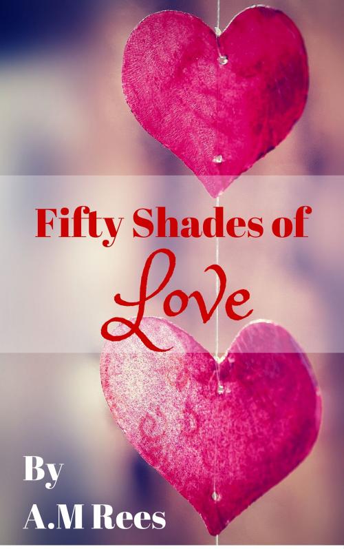 Cover of the book Fifty Shades of Love by A.M Rees, A.M Rees