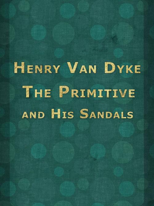 Cover of the book The Primitive and His Sandals by Henry Van Dyke, Media Galaxy