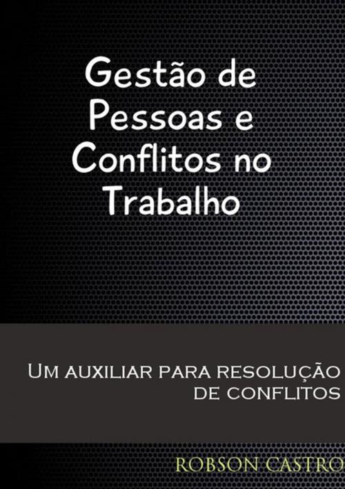 Cover of the book Gestão De Pessoas E Conflitos No Trabalho by Robson Castro, Clube de Autores