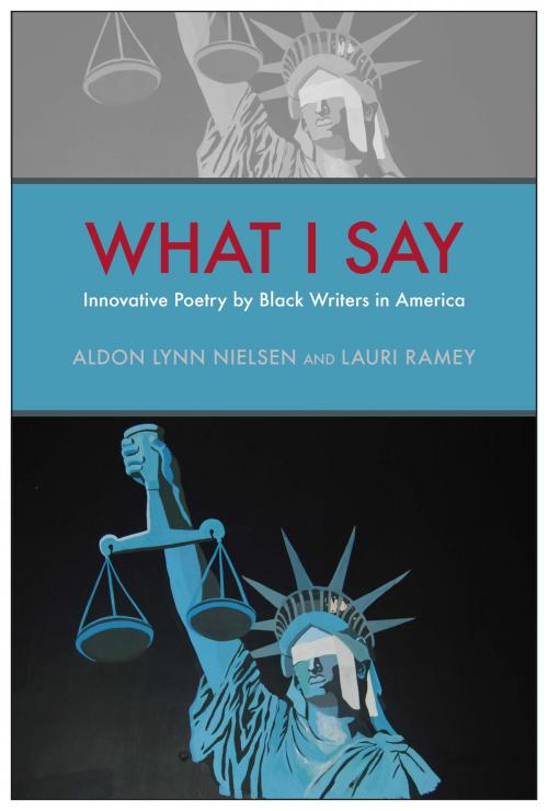 Cover of the book What I Say by Aldon Lynn Nielsen, Lauri Ramey, Willliam L. Alexander, Ron Allen, T. J. Anderson, Tisa Bryant, Pia Deas, C. S. Giscombe, Renee Gladman, Duriel Harris, Harmony Holiday, Erica Hunt, Kim Hunter, Geoffrey Jacques, Douglass Kearney, John Keene, Nathaniel Mackey, Dawn Lundy Martin, Mark McMorris, Tracie Morris, Fred Moten, Harryette Mullen, Mendi Lewis Obadike, G. E. Patterson, Julie Patton, Claudia Rankine, Deborah Richards, Evie Shockley, giovanni singleton, Tyrone Williams, Ronaldo V. Wilson, University of Alabama Press