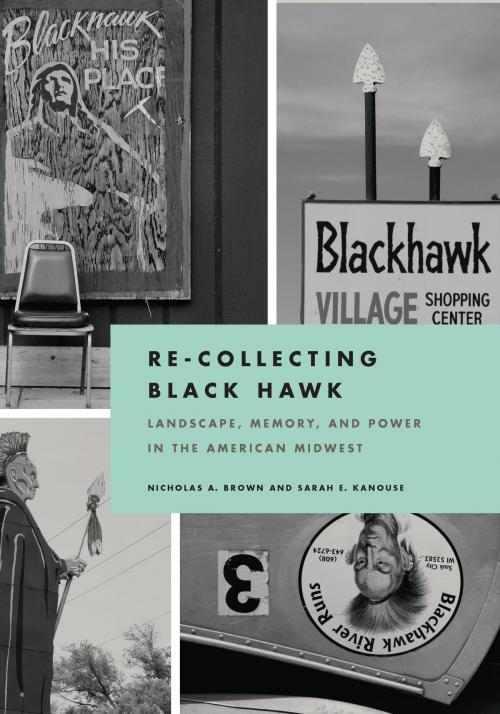 Cover of the book Re-Collecting Black Hawk by Nicholas A. Brown, Sarah E. Kanouse, University of Pittsburgh Press