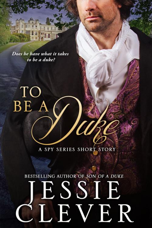 Cover of the book To Be a Duke: A Spy Series Short Story by Jessie Clever, Someday Lady Publishing, LLC