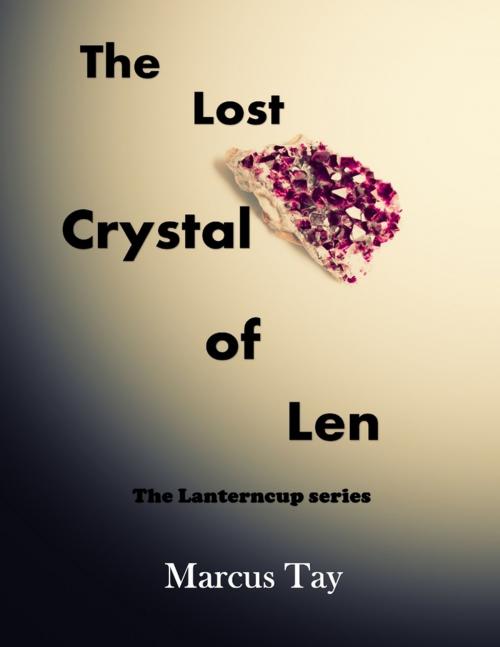 Cover of the book The Lost Crystal of Len : The Lanterncup Series by Marcus Tay, Tay's Imagination World