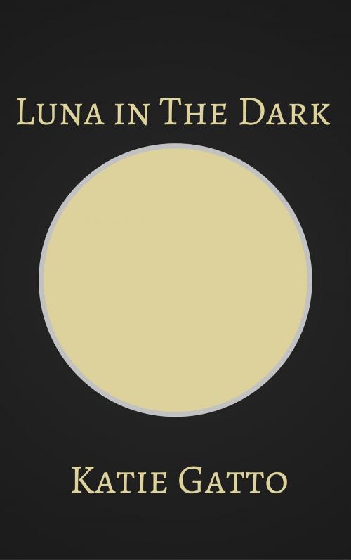 Cover of the book Luna in The Dark by Katie Gatto, Katie Gatto