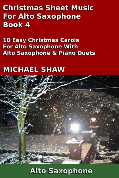 Cover of the book Christmas Sheet Music For Alto Saxophone: Book 4 by Michael Shaw, Michael Shaw