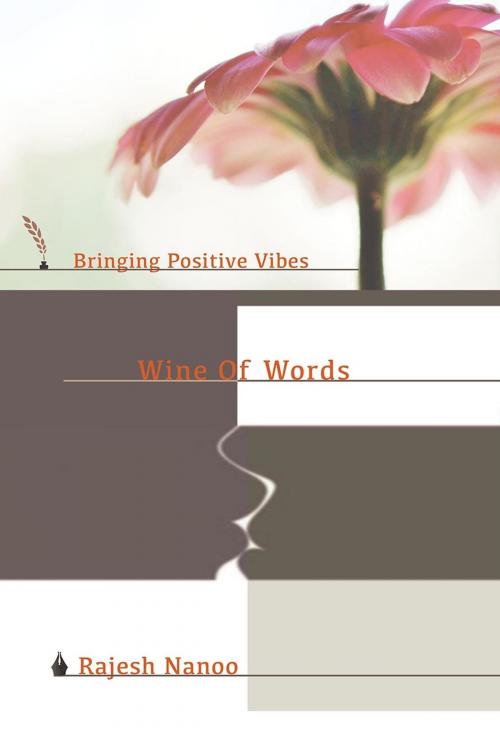 Cover of the book Wine Of Words: Bringing Positive Vibes by Rajesh Nanoo, Rajesh Nanoo